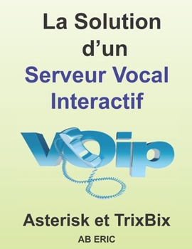 Paperback La Solution d'un Serveur Vocal Interactif: Généralités sur la VoIP, la solution Asterisk, distribution TrixBox [French] Book