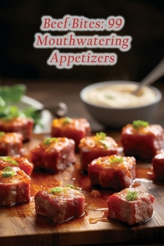 Paperback Beef Bites: 99 Mouthwatering Appetizers Book