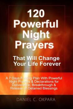 Paperback 120 Powerful Night Prayers that Will Change Your Life Forever: A 7 Days Fasting Plan With Powerful Prayers & Declarations for Deliverance, Breakthroug Book