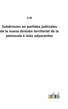 Hardcover Subdivision en partidos judiciales de la nueva divisiòn territorial de la penìnsula è islas adyacentes [Spanish] Book