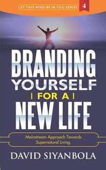 Paperback Branding Yourself For A New Life: Mainstream Approach Towards Supernatural Living Book