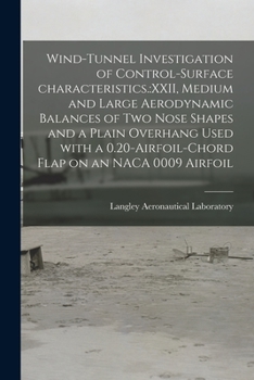 Paperback Wind-tunnel Investigation of Control-surface Characteristics.: XXII, Medium and Large Aerodynamic Balances of Two Nose Shapes and a Plain Overhang Use Book