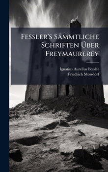 Hardcover Fessler's Sämmtliche Schriften Ã&#156;ber Freymaurerey [German] Book