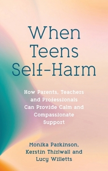 Paperback When Teens Self-Harm: How Parents, Teachers and Professionals Can Provide Calm and Compassionate Support Book