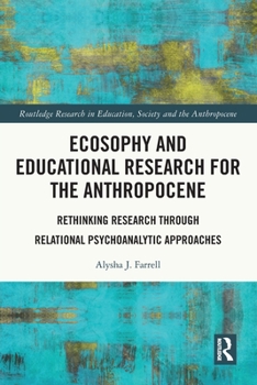 Paperback Ecosophy and Educational Research for the Anthropocene: Rethinking Research through Relational Psychoanalytic Approaches Book