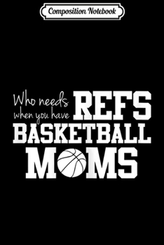 Paperback Composition Notebook: Who Needs Refs Funny Basketball Mom Journal/Notebook Blank Lined Ruled 6x9 100 Pages Book