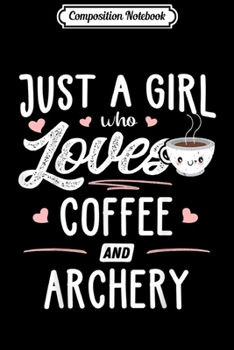 Composition Notebook: Just A Girl Who Loves Coffee And Archery Gift Women  Journal/Notebook Blank Lined Ruled 6x9 100 Pages