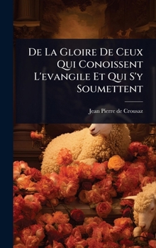 De La Gloire De Ceux Qui Conoissent L'evangile Et Qui S'y Soumettent (French Edition)