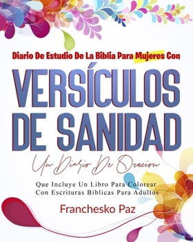 Diario De Estudio De La Biblia Para Mujeres Con Versículos De Sanidad: Un Diario De Oración Que Incluye Un Libro Para Colorear Con Escrituras Bíblicas Para Adultos
