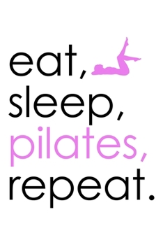 EAT SLEEP PILATES REPEAT: College Ruled Journal, Diary, Notebook, 6x9 inches with 120 Pages.