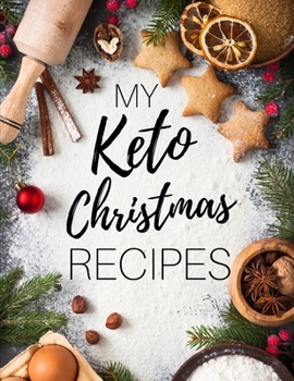 My Keto Christmas Recipes: Gifts For Keto Women And Men: Fill-It-Yourself Blank Recipe Book For Healthy Holiday Meals And Desserts