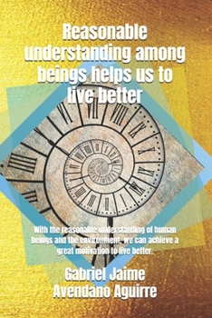 Reasonable understanding among beings helps us to live better: With the reasonable understanding of human beings and the environment, we can achieve a great motivation to live better.