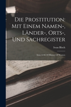 Paperback Die Prostitution: Mit Einem Namen-, Länder-, Orts-, Und Sachregister: Issue 6346 Of History Of Women [German] Book