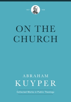 On the Church - Book #8 of the Abraham Kuyper Collected Works in Public Theology