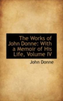 Paperback The Works of John Donne: With a Memoir of His Life, Volume IV Book