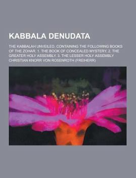 Paperback Kabbala Denudata; The Kabbalah Unveiled, Containing the Following Books of the Zohar. 1. the Book of Concealed Mystery. 2. the Greater Holy Assembly. Book