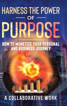 Hardcover Harness the Power of Purpose: How to Monetize Your Personal and Business Journey Book