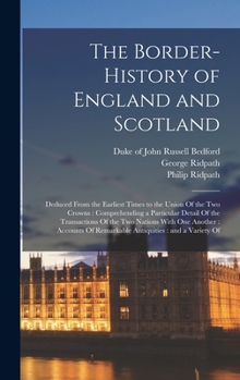 Hardcover The Border-history of England and Scotland: Deduced From the Earliest Times to the Union Of the two Crowns: Comprehending a Particular Detail Of the T Book