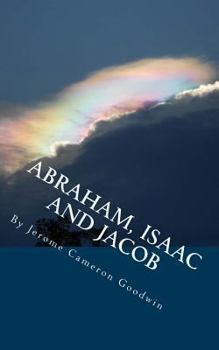 ABRAHAM, ISAAC And JACOB: All The Bible Teaches About