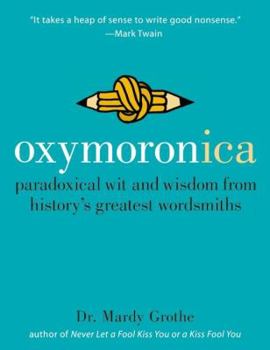 Hardcover Oxymoronica: Paradoxical Wit and Wisdom from History's Greatest Wordsmiths Book