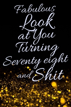 Fabulous Look at You Turning Seventy Eight and Shit: Funny 78th Birthday Sarcastic Gag Gift. Glamorous Joke Notebook Present & Sketchbook Diary Keepsake. Young in heart