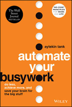 Hardcover Automate Your Busywork: Do Less, Achieve More, and Save Your Brain for the Big Stuff Book
