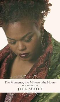 Hardcover The Moments, the Minutes, the Hours: The Poetry of Jill Scott Book