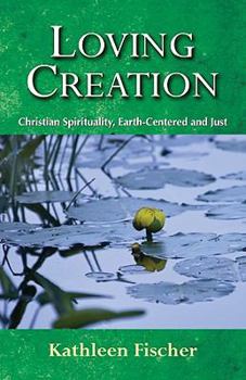 Paperback Loving Creation: Christian Spirituality, Earth-Centered and Just Book