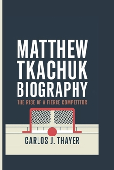 Paperback Matthew Tkachuk Biography: The Rise of a Fierce Competitor Book