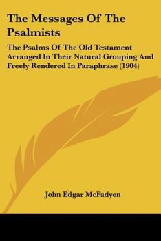 Paperback The Messages Of The Psalmists: The Psalms Of The Old Testament Arranged In Their Natural Grouping And Freely Rendered In Paraphrase (1904) Book