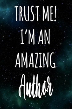 Trust Me! I'm An Amazing Author: The perfect gift for the professional in your life - Funny 119 page lined journal!