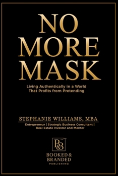 No More Mask : Living Authentically in a World That Profits from Pretending