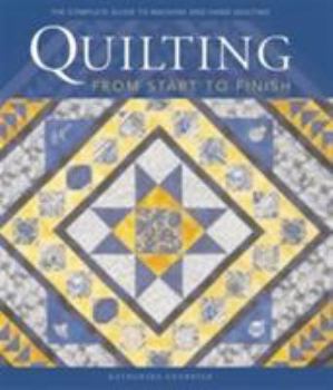 Hardcover Quilting from Start to Finish : Traditions, Designs and Techniques Book
