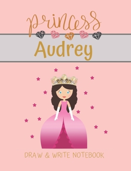 Princess Audrey Draw & Write Notebook: With Picture Space and Dashed Mid-line for Small Girls Personalized with their Name
