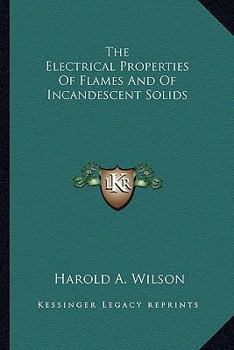 Paperback The Electrical Properties Of Flames And Of Incandescent Solids Book