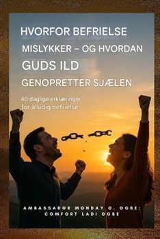 Hvorfor befrielse mislykkes - og hvordan Guds ild genopretter sjælen: 40 daglige erklæringer for alsidig befrielse