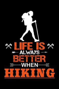 Life is Always Better When Hiking: Hiking Journal | Hiking Log Book | Complete Notebook Record of Your Hikes. Ideal for Walkers, Hikers and Those Who ... Hiking Log Book 6" x 9" 100 pages Travel Size