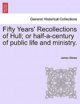 Fifty Years Recollections Of Hull: Or Half-A-Century Of Public Life And Ministry