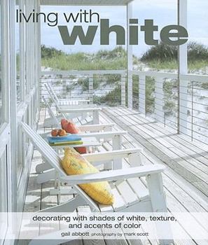 Hardcover Living with White: Decorating with Shades of White, Texture, and Accents of Color Book