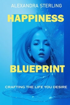Happiness Blueprint: Crafting the life you desire