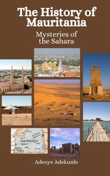 The History of Mauritania: Mysteries of the Sahara B0CP6X5GQH Book Cover
