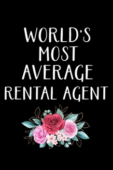 WORLD'S MOST AVERAGE RENTAL AGENT: Rental Agent Gifts - Blank Lined Notebook Journal  – (6 x 9 Inches) – 120 Pages