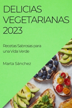 Paperback Delicias Vegetarianas 2023: Recetas Sabrosas para una Vida Verde [Spanish] Book
