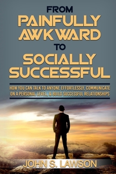 Paperback Social Anxiety: From Painfully Awkward To Socially Successful - How You Can Talk To Anyone Effortlessly, Communicate On A Personal Lev Book