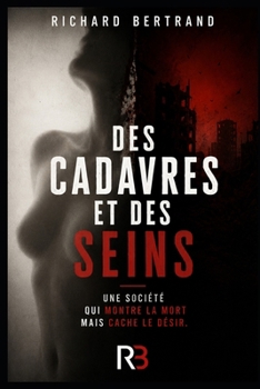 DES CADAVRES ET DES SEINS: Une société qui montre la mort mais cache le désir (French Edition)