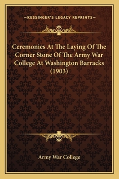 Paperback Ceremonies At The Laying Of The Corner Stone Of The Army War College At Washington Barracks (1903) Book