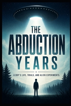 Paperback The Abduction Years: A Boy's Life, Trials And Alien Experiments Book