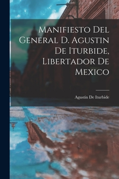 Paperback Manifiesto Del General D. Agustin De Iturbide, Libertador De Mexico [Spanish] Book
