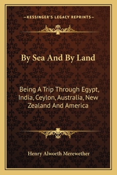 Paperback By Sea And By Land: Being A Trip Through Egypt, India, Ceylon, Australia, New Zealand And America Book