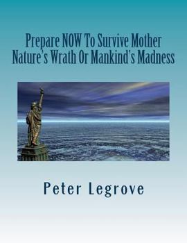 Paperback Prepare Now To Survive Mother Nature's Wrath or Mankind's Madness Book